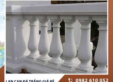 Lan can đá trắng giá rẻ – Vẻ đẹp vượt thời gian cho công trình hiện đại