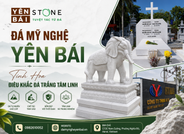 Đá Mỹ Nghệ Yên Bái — Tinh Hoa Điêu Khắc Đá Trắng Tâm Linh