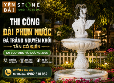 Thi Công Đài Phun Nước Đá Trắng Nguyên Khối Tân Cổ Điển Tại Ecopark Hải Dương 2026