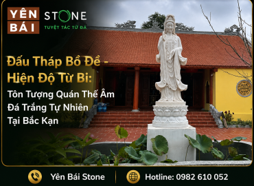  Đấu Tháp Bồ Đề – Hiện Độ Từ Bi: Tôn Tượng Quán Thế Âm Đá Trắng Tự Nhiên Tại Bắc Kạn